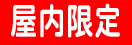 屋内限定