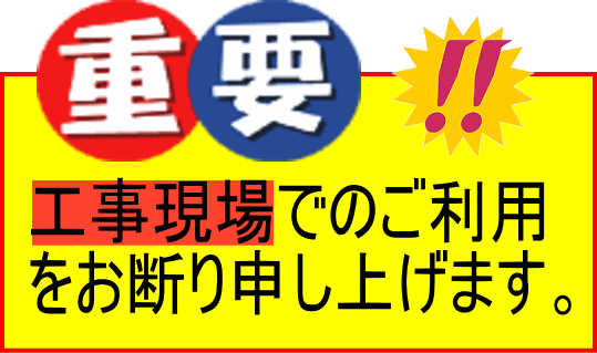 工事現場でのご利用をお断り申し上げます。